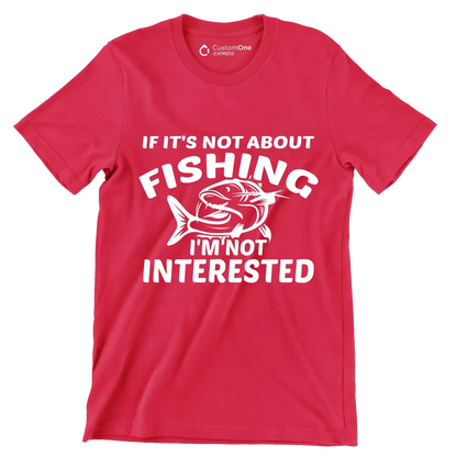 If it's not about fishing i'm not interested - Fishing Themed T-Shirt-Red-S-Custom One Express
