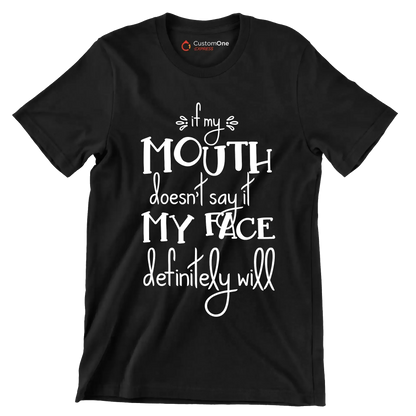 If my mouth doesn't say it my face definitely will - Sarcasm Themed T-Shirt-Black-S-Custom One Express