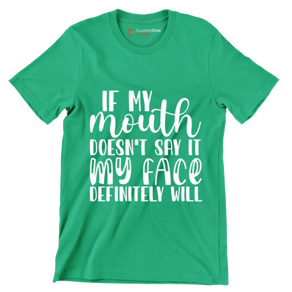 If my mouth doesn't say it my face definitely will - Sarcasm Themed T-Shirt-Green-S-Custom One Express