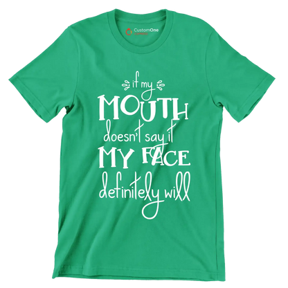 If my mouth doesn't say it my face definitely will - Sarcasm Themed T-Shirt-Green-S-Custom One Express