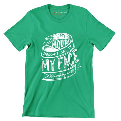 If my mouth doesn't say it, my face definitely will - Sarcasm Themed T-Shirt-Green-S-Custom One Express