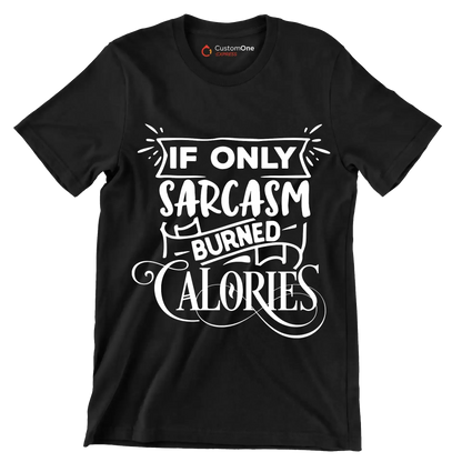 If only sarcasm burned calories - Sarcasm Themed T-Shirt-Black-S-Custom One Express
