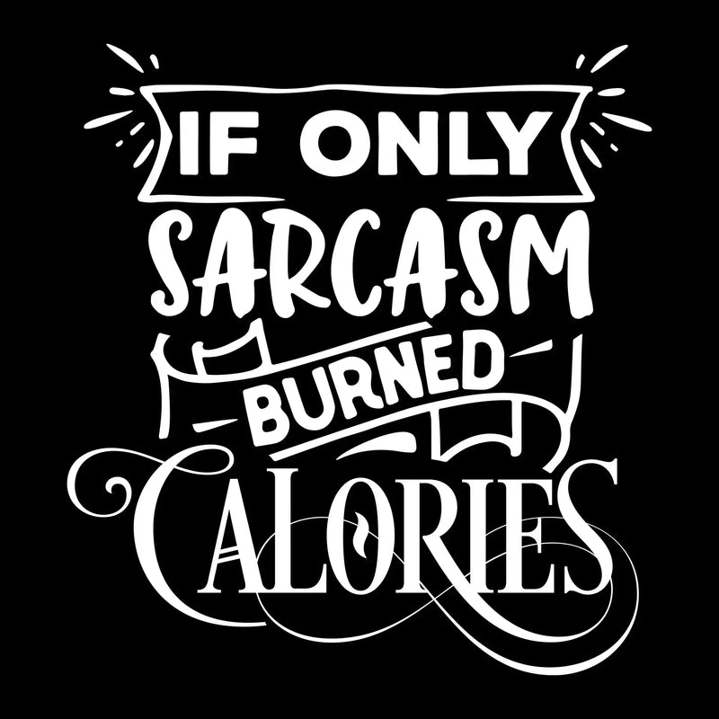 If only sarcasm burned calories - Sarcasm Themed T-Shirt-Black-S-Custom One Express
