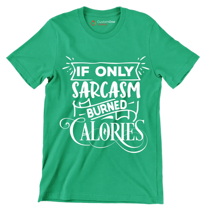 If only sarcasm burned calories - Sarcasm Themed T-Shirt-Green-S-Custom One Express