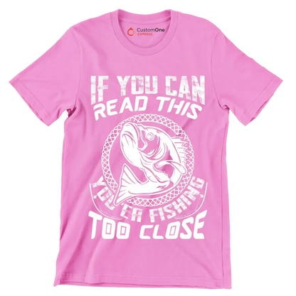If you can read this you're fishing too close - Fishing Themed T-Shirt-Pink-S-Custom One Express