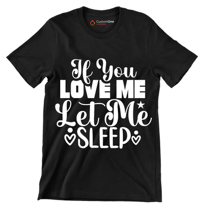 If you love me let me sleep - Sarcasm Themed T-Shirt-Black-S-Custom One Express