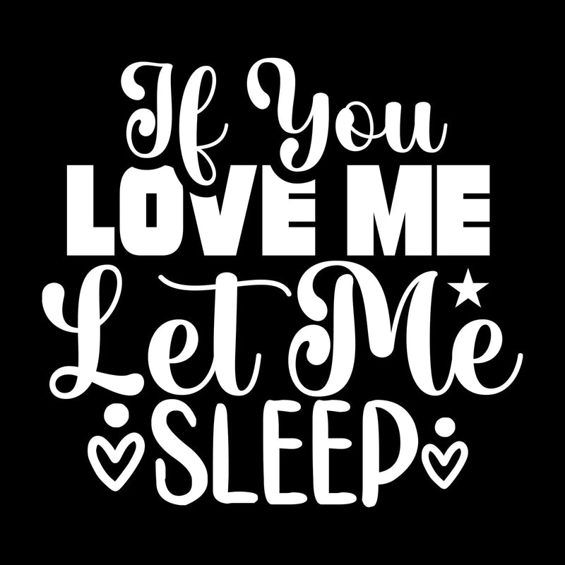 If you love me let me sleep - Sarcasm Themed T-Shirt-Black-S-Custom One Express