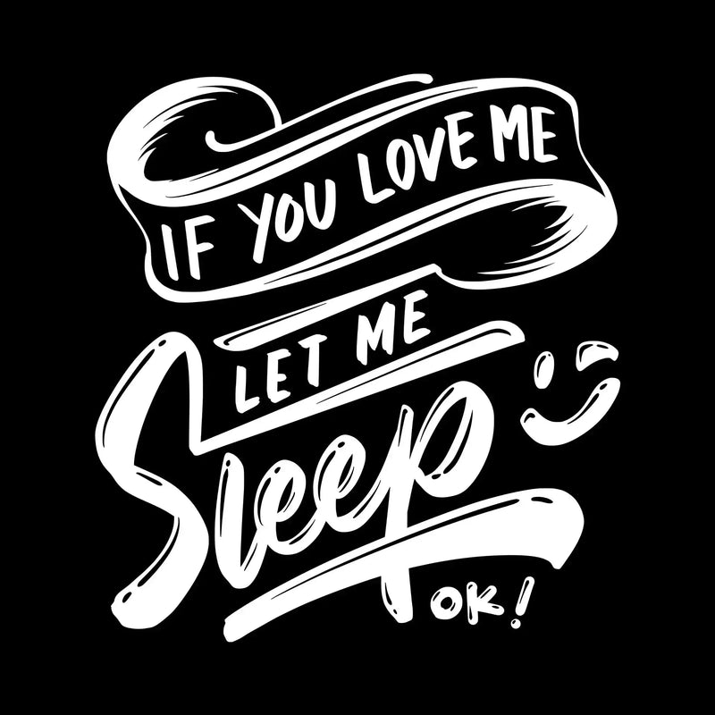 If you love me let me sleep ok - Sarcasm Themed T-Shirt-Black-S-Custom One Express