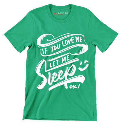 If you love me let me sleep ok - Sarcasm Themed T-Shirt-Green-S-Custom One Express