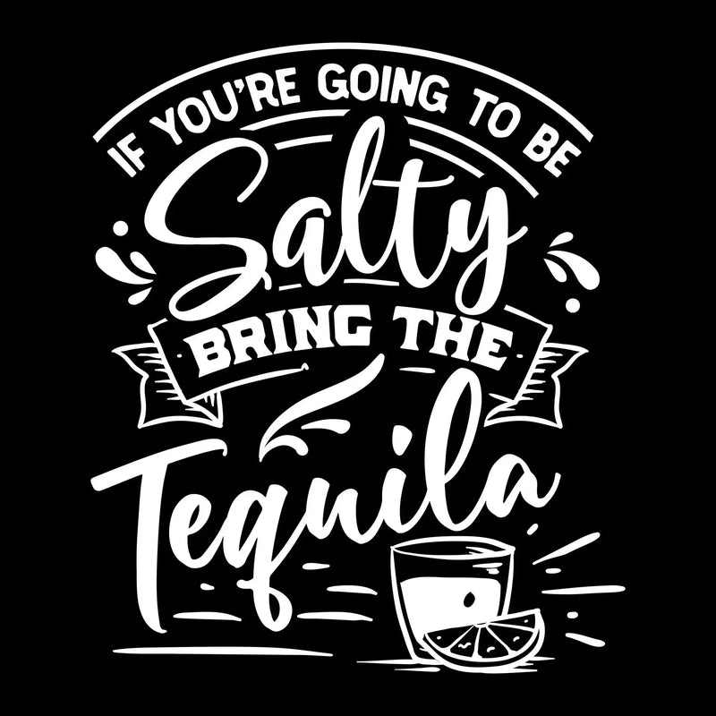 If you're going to be salty bring the tequila - Sarcasm Themed T-Shirt-Black-S-Custom One Express