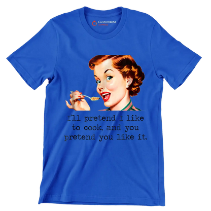 I'll pretend I like to cook, and you pretend you like it - Retro Themed T-Shirt-Blue-S-Custom One Express