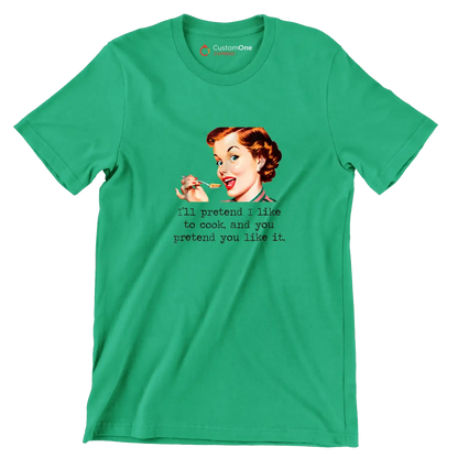 I'll pretend I like to cook, and you pretend you like it - Retro Themed T-Shirt-Green-S-Custom One Express