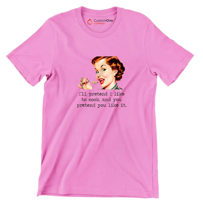 I'll pretend I like to cook, and you pretend you like it - Retro Themed T-Shirt-Pink-S-Custom One Express