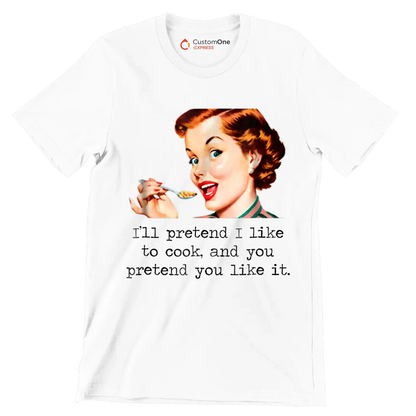 I'll pretend I like to cook, and you pretend you like it - Retro Themed T-Shirt-White-S-Custom One Express