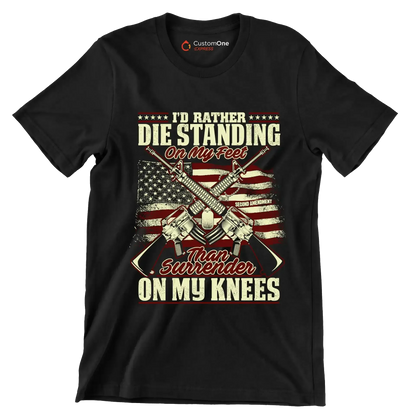 I'll rather die standing on my feet than surrender on my knees - Veterans Themed T-Shirt-Black-S-Custom One Express