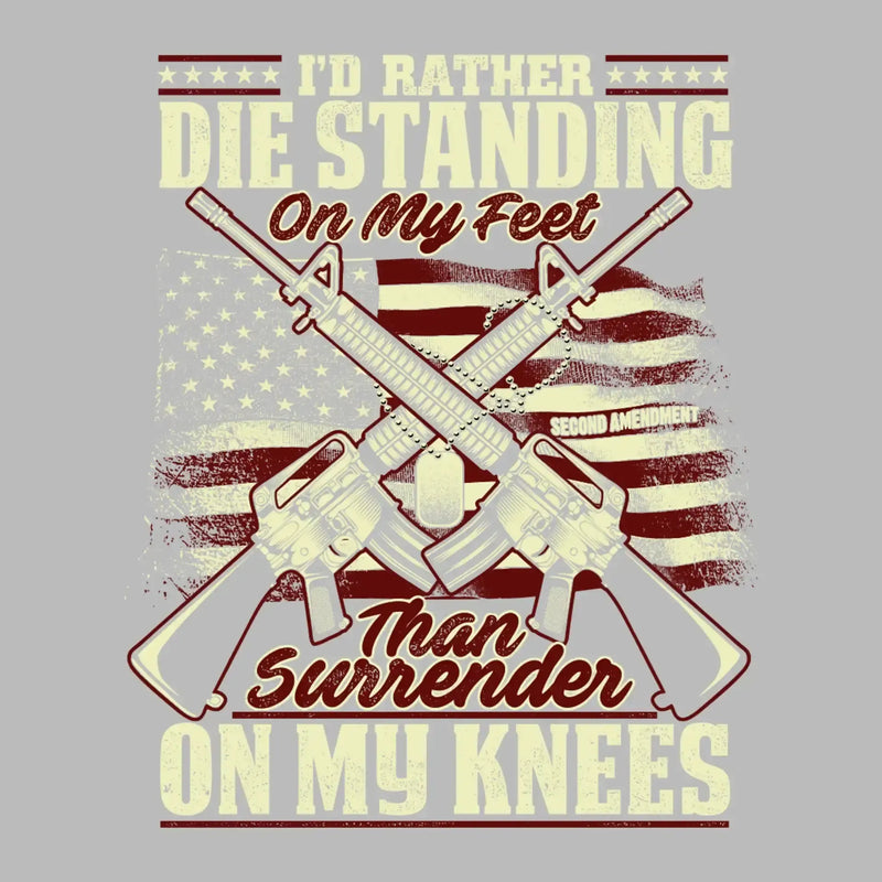 I'll rather die standing on my feet than surrender on my knees - Veterans Themed T-Shirt-Black-S-Custom One Express