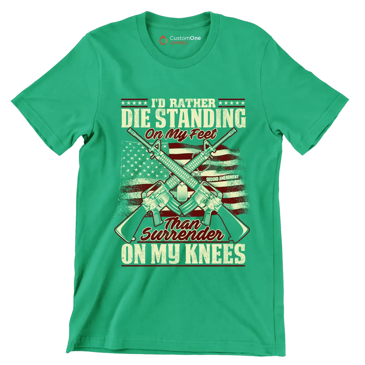 I'll rather die standing on my feet than surrender on my knees - Veterans Themed T-Shirt-Green-S-Custom One Express