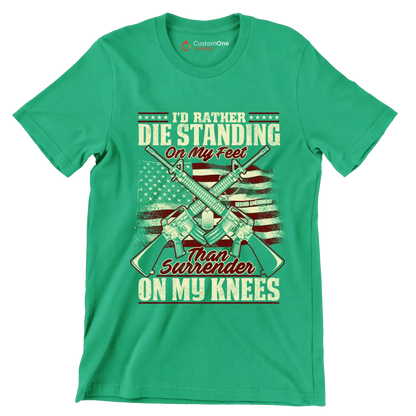 I'll rather die standing on my feet than surrender on my knees - Veterans Themed T-Shirt-Green-S-Custom One Express