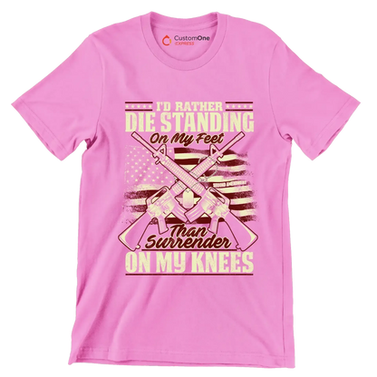 I'll rather die standing on my feet than surrender on my knees - Veterans Themed T-Shirt-Pink-S-Custom One Express