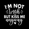 I'm Not Irish but Kiss Me Anyway - St. Patrick's Day T-Shirt-Black-S-Custom One Express