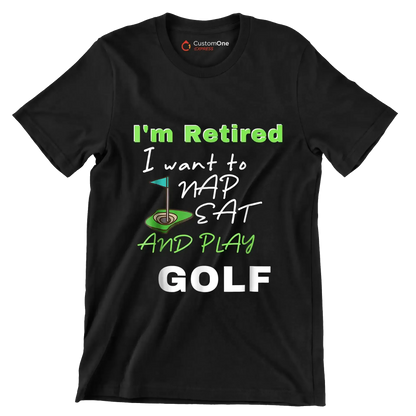 I'm Retired I want to NAP EAT AND PLAY GOLF - Golf Themed T-Shirt-Black-S-Custom One Express