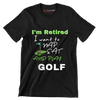 I'm Retired I want to NAP EAT AND PLAY GOLF - Golf Themed T-Shirt-Black-S-Custom One Express