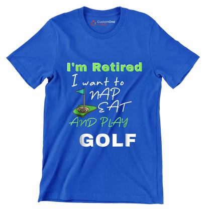 I'm Retired I want to NAP EAT AND PLAY GOLF - Golf Themed T-Shirt-Blue-S-Custom One Express