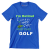 I'm Retired I want to NAP EAT AND PLAY GOLF - Golf Themed T-Shirt-Blue-S-Custom One Express