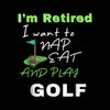 I'm Retired I want to NAP EAT AND PLAY GOLF - Golf Themed T-Shirt-Black-S-Custom One Express