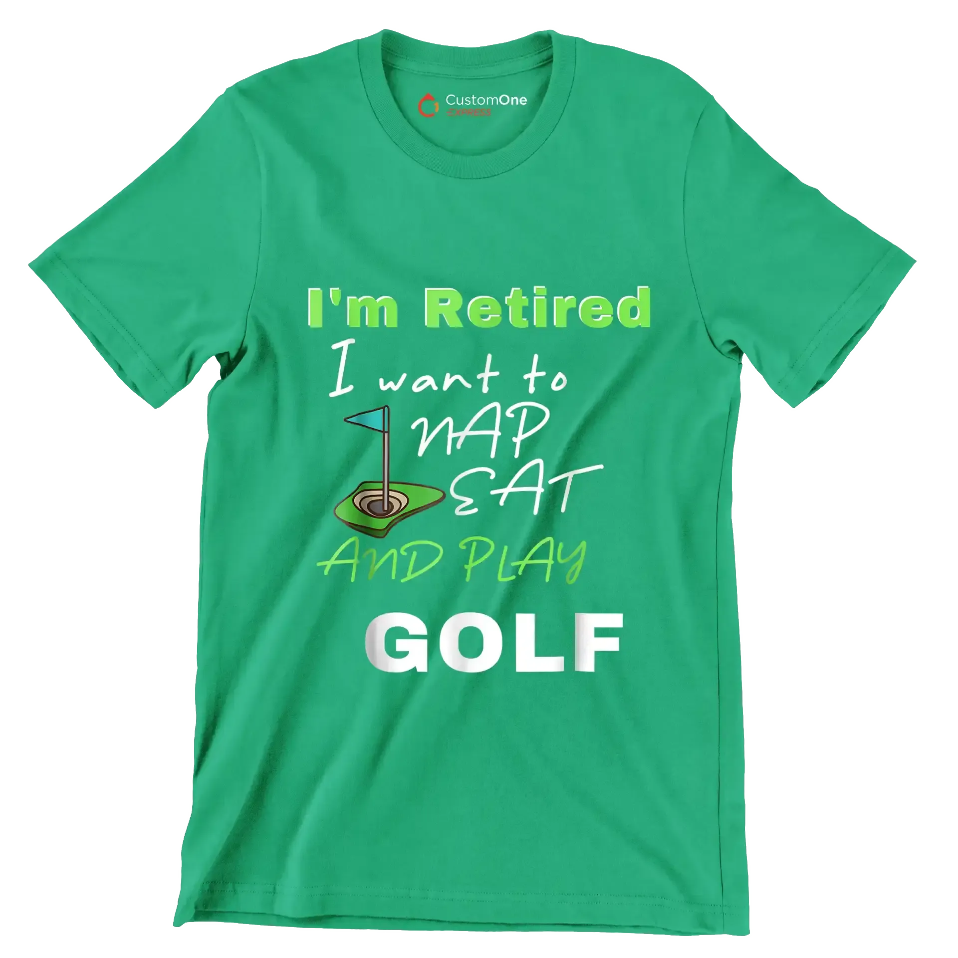 I'm Retired I want to NAP EAT AND PLAY GOLF - Golf Themed T-Shirt-Green-S-Custom One Express