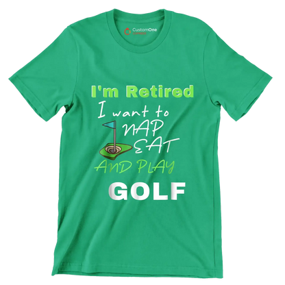I'm Retired I want to NAP EAT AND PLAY GOLF - Golf Themed T-Shirt-Green-S-Custom One Express