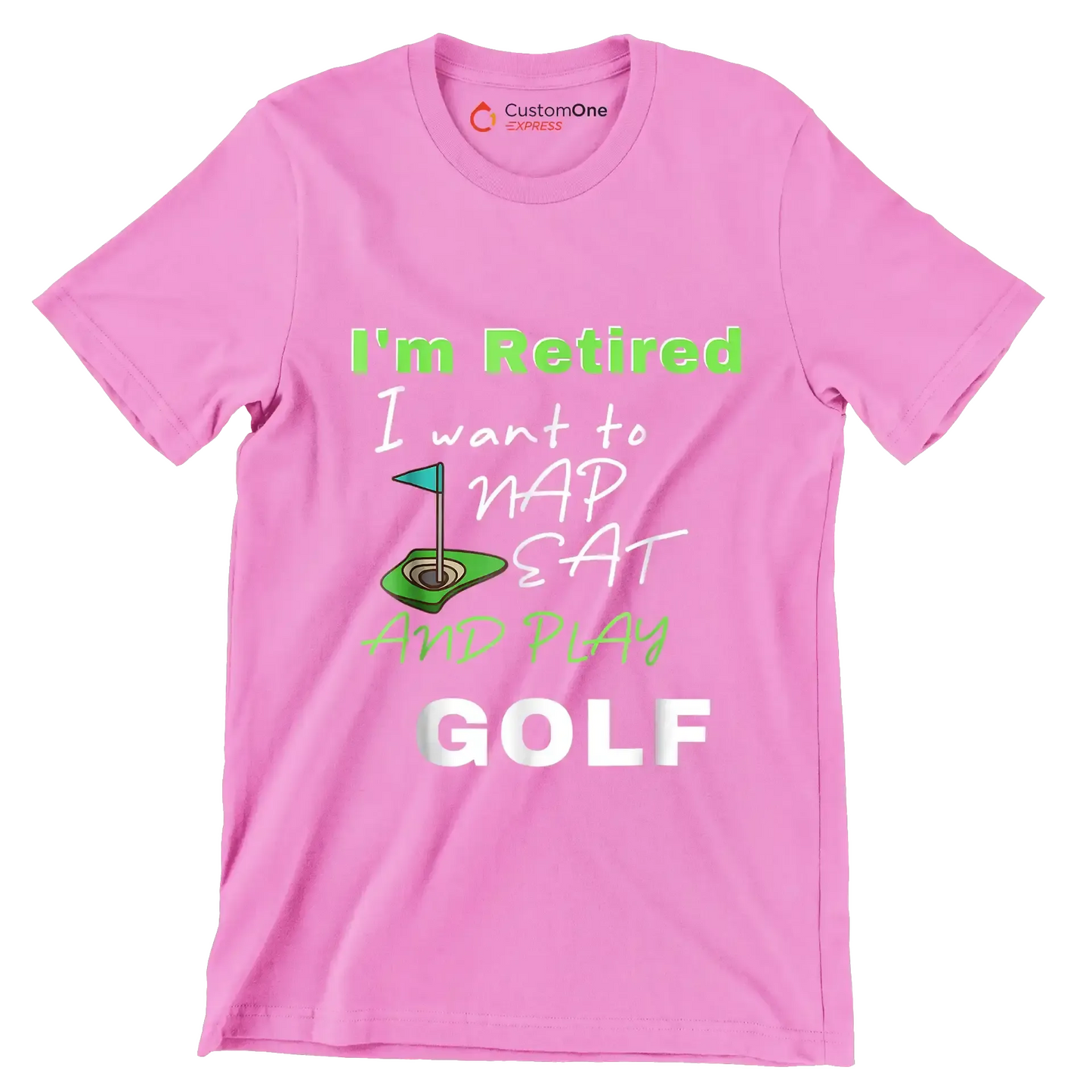 I'm Retired I want to NAP EAT AND PLAY GOLF - Golf Themed T-Shirt-Pink-S-Custom One Express
