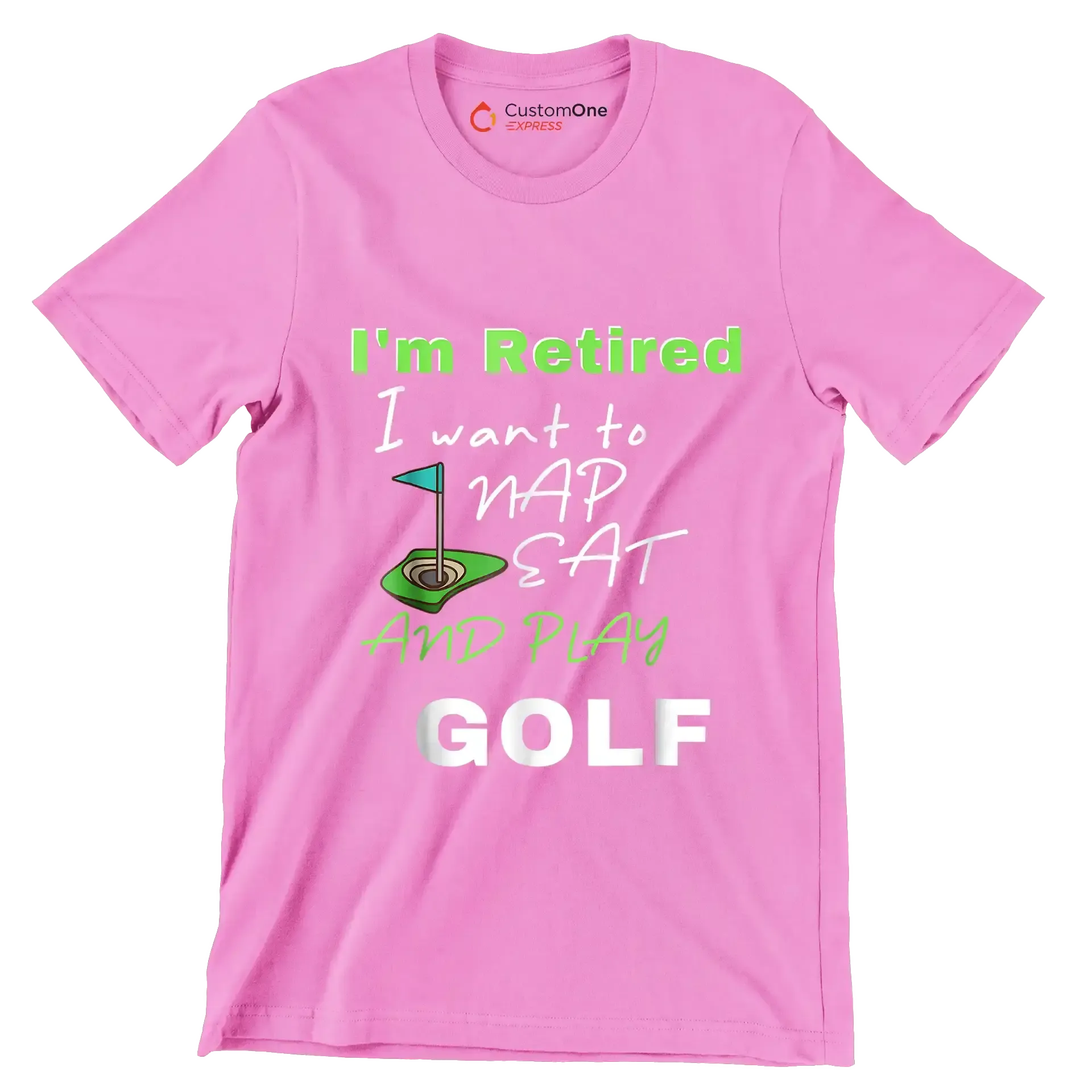 I'm Retired I want to NAP EAT AND PLAY GOLF - Golf Themed T-Shirt-Pink-S-Custom One Express