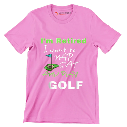 I'm Retired I want to NAP EAT AND PLAY GOLF - Golf Themed T-Shirt-Pink-S-Custom One Express