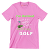 I'm Retired I want to NAP EAT AND PLAY GOLF - Golf Themed T-Shirt-Pink-S-Custom One Express