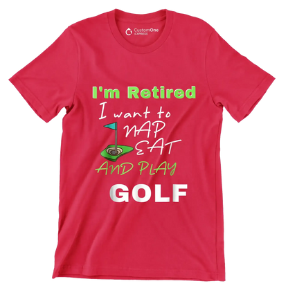 I'm Retired I want to NAP EAT AND PLAY GOLF - Golf Themed T-Shirt-Red-S-Custom One Express