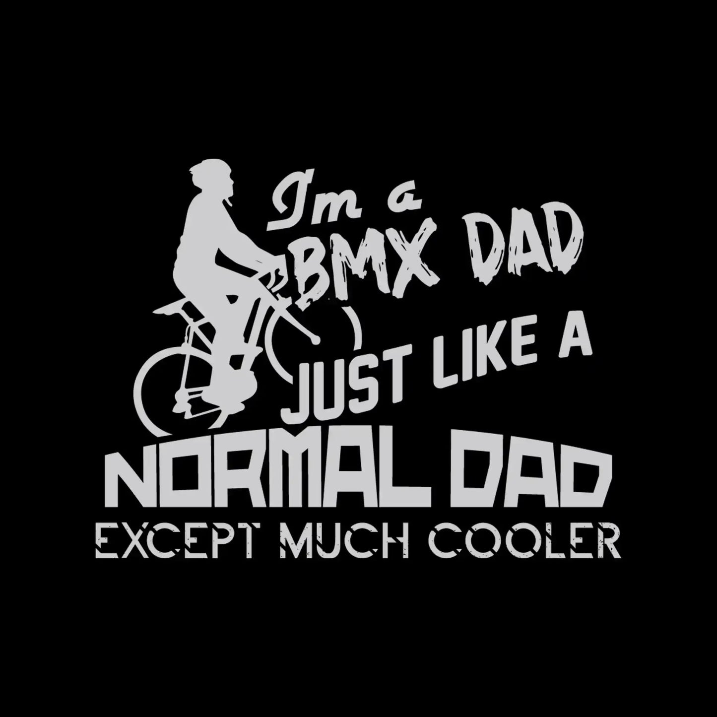 I'm a BMX DAD JUST LIKE A NORMAL DAD EXCEPT MUCH COOLER - Bicycle Themed T-Shirt-Black-S-Custom One Express