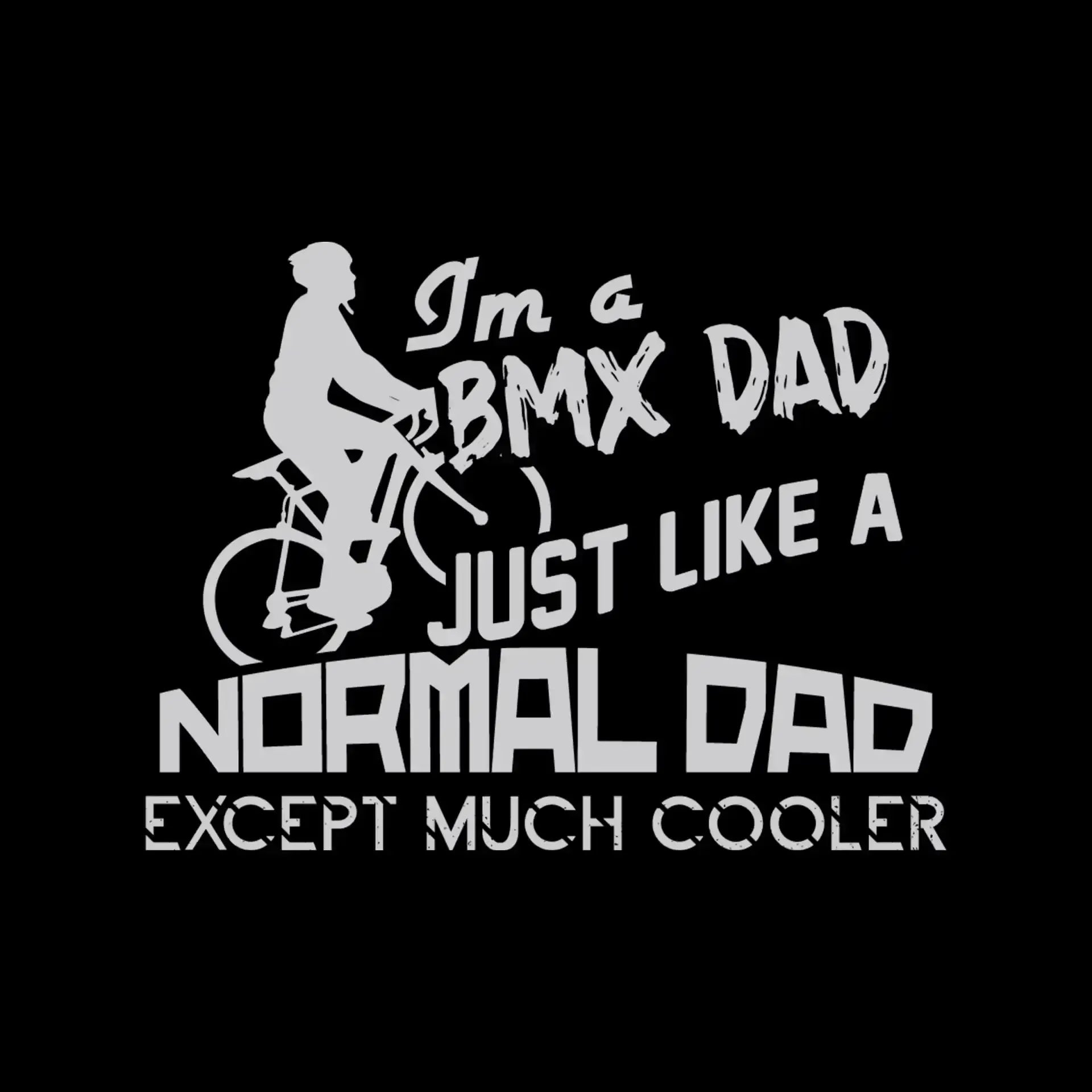 I'm a BMX DAD JUST LIKE A NORMAL DAD EXCEPT MUCH COOLER - Bicycle Themed T-Shirt-Black-S-Custom One Express