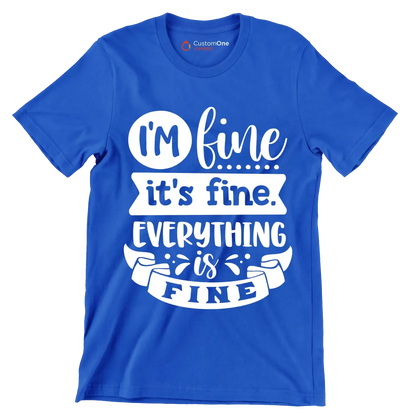 I'm fine it's fine everything is fine - Sarcasm Themed T-Shirt-Blue-S-Custom One Express