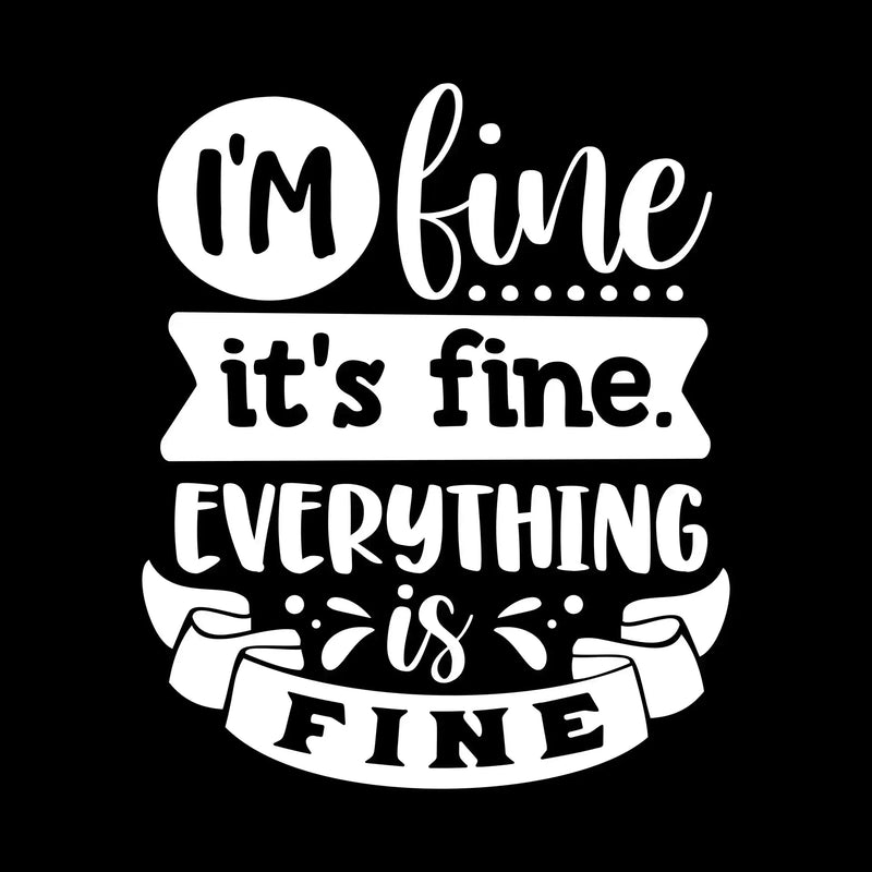 I'm fine it's fine everything is fine - Sarcasm Themed T-Shirt-Black-S-Custom One Express