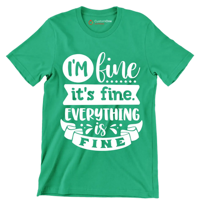 I'm fine it's fine everything is fine - Sarcasm Themed T-Shirt-Green-S-Custom One Express
