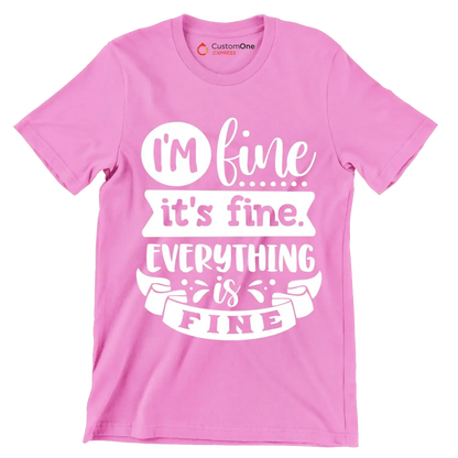 I'm fine it's fine everything is fine - Sarcasm Themed T-Shirt-Pink-S-Custom One Express