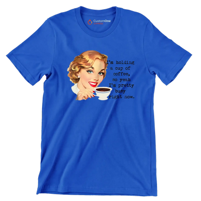 I'm holding a cup of coffee, so yeah I'm pretty busy right now. (2) - Retro Themed T-Shirt-Blue-S-Custom One Express