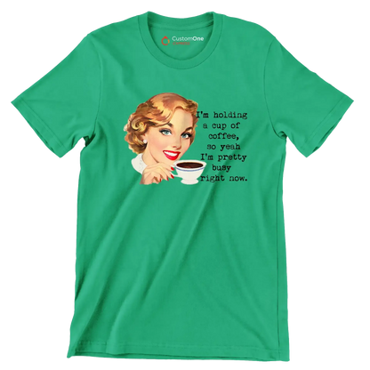 I'm holding a cup of coffee, so yeah I'm pretty busy right now. (2) - Retro Themed T-Shirt-Green-S-Custom One Express
