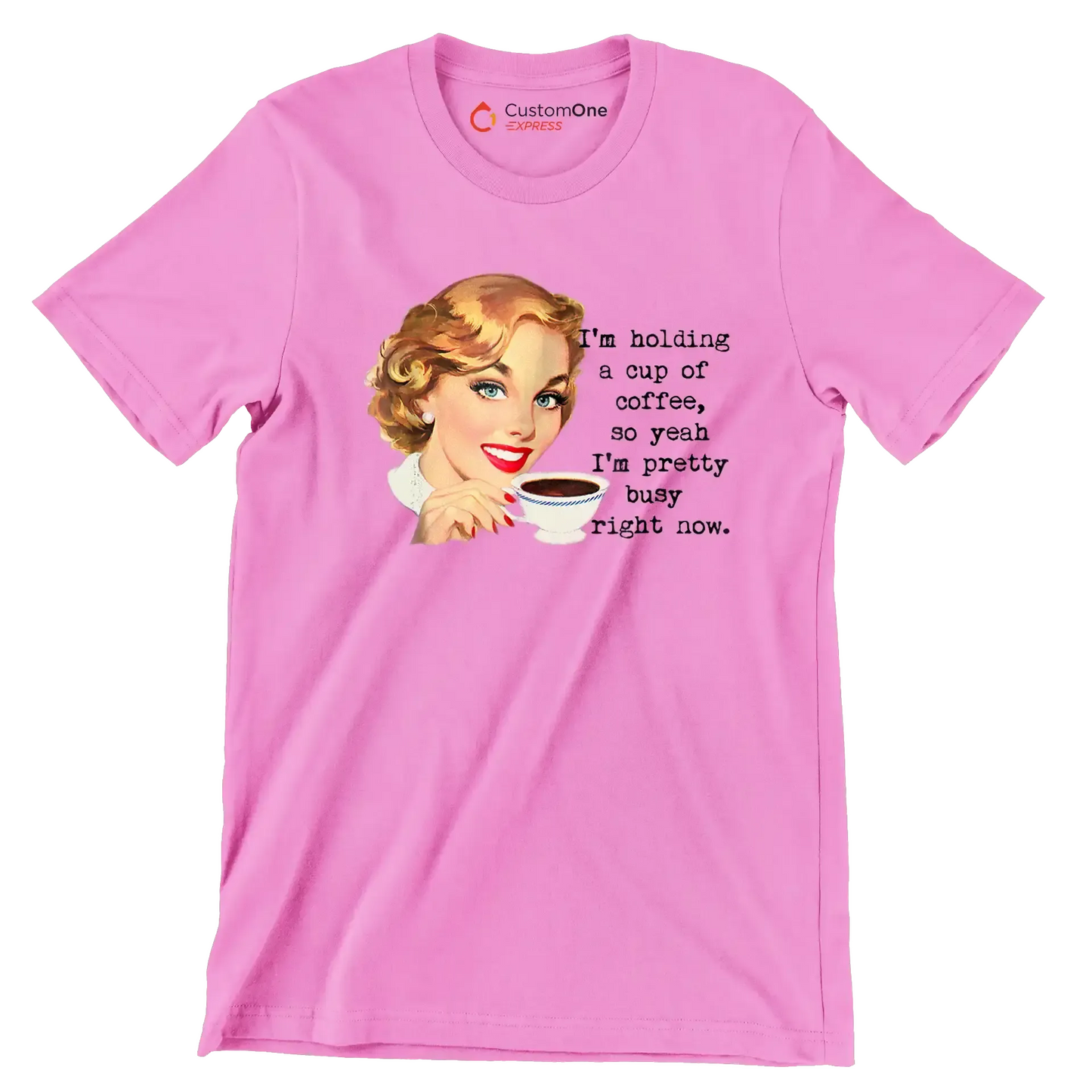 I'm holding a cup of coffee, so yeah I'm pretty busy right now. (2) - Retro Themed T-Shirt-Pink-S-Custom One Express
