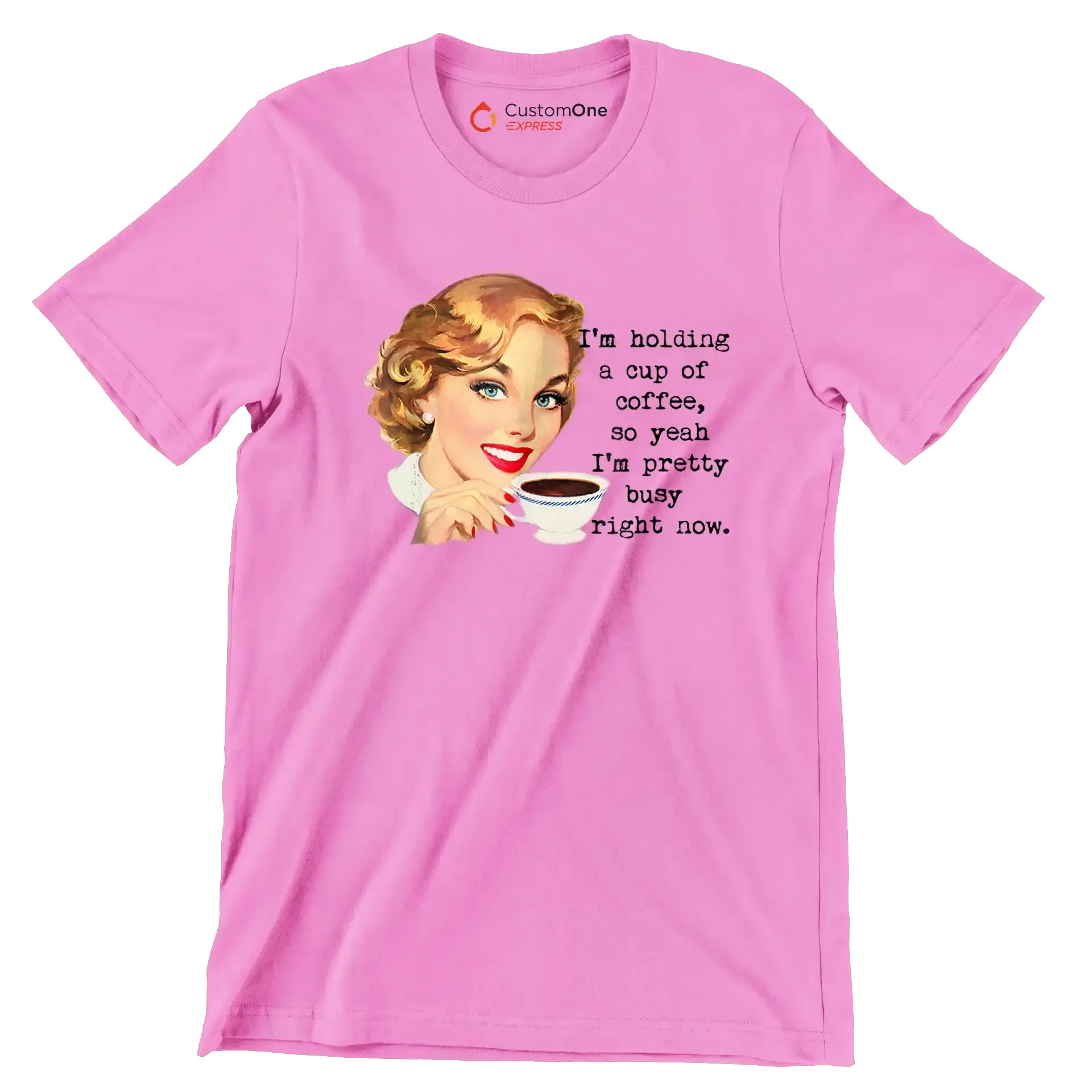 I'm holding a cup of coffee, so yeah I'm pretty busy right now. (2) - Retro Themed T-Shirt-Pink-S-Custom One Express