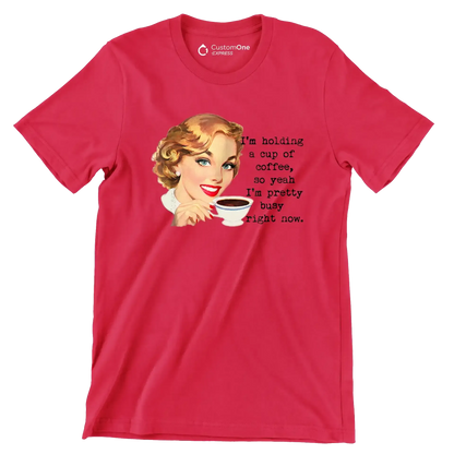 I'm holding a cup of coffee, so yeah I'm pretty busy right now. (2) - Retro Themed T-Shirt-Red-S-Custom One Express