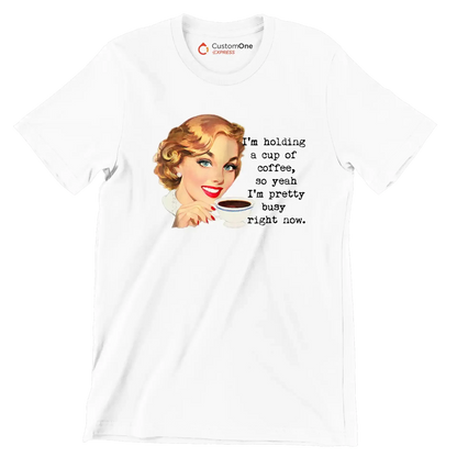 I'm holding a cup of coffee, so yeah I'm pretty busy right now. (2) - Retro Themed T-Shirt-White-S-Custom One Express