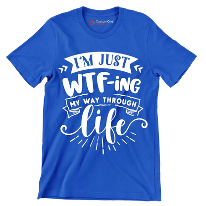 I'm just wtf-ing my way through life - Sarcasm Themed T-Shirt-Blue-S-Custom One Express