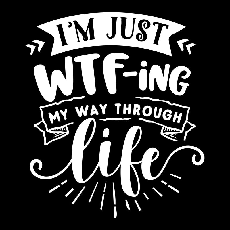 I'm just wtf-ing my way through life - Sarcasm Themed T-Shirt-Black-S-Custom One Express